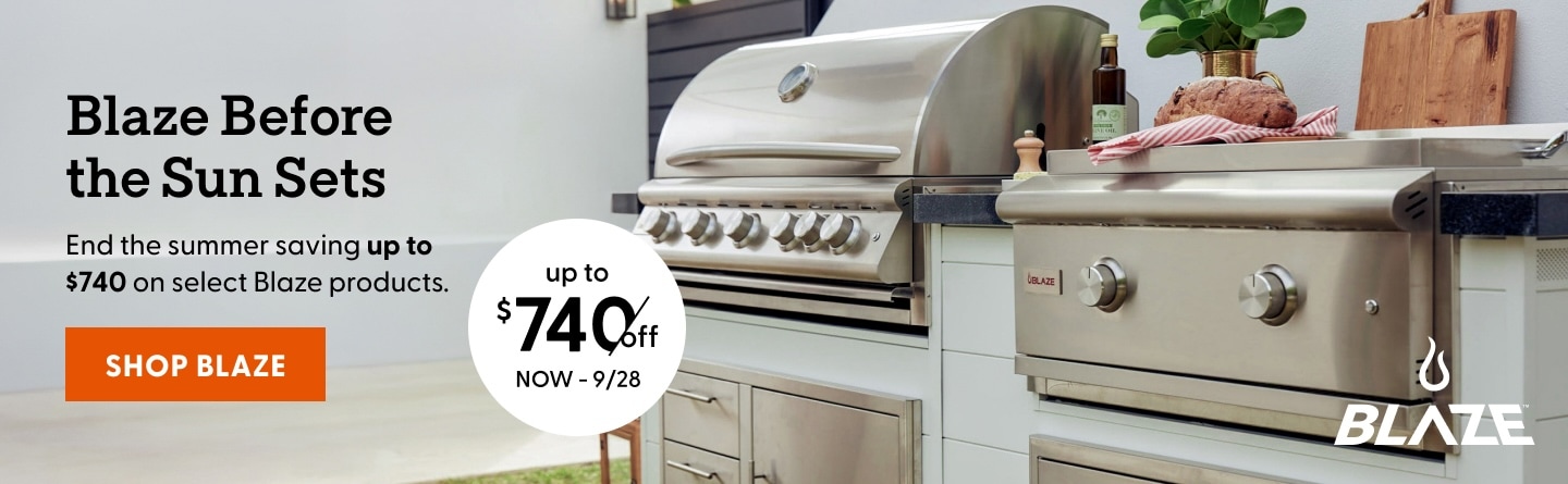 Blaze Before the Sun Sets. End the summer saving up to $740 on select Blaze products now thru 9/28. Shop Now.