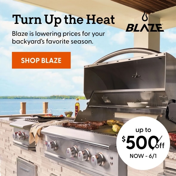 Turn Up the Heat. Blaze is lowering prices for your backyard's favorite season. Shop up to $500 off now through 6/1