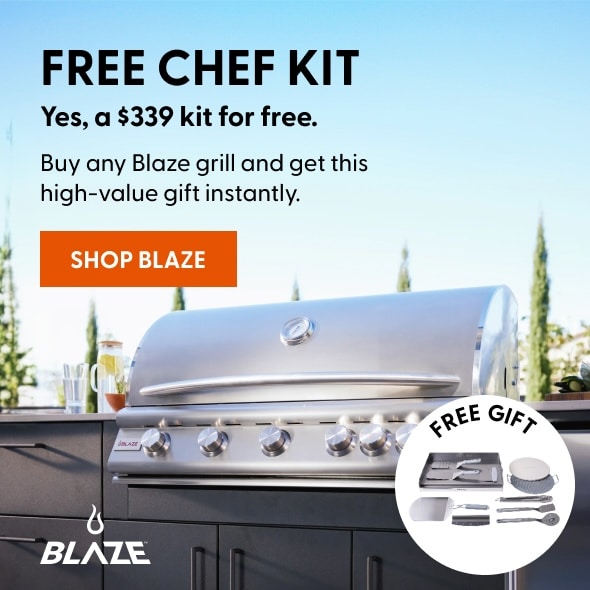 FREE CHEF KIT. Yes, a $339 kit for free. Buy any Blaze grill and get this high-value gift instantly.  Shop Blaze.