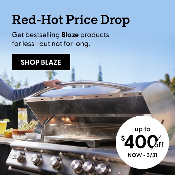 Red-Hot Price Drop! Get bestselling Blaze products for less - but not for long. Shop up to $400 off until 3/31.