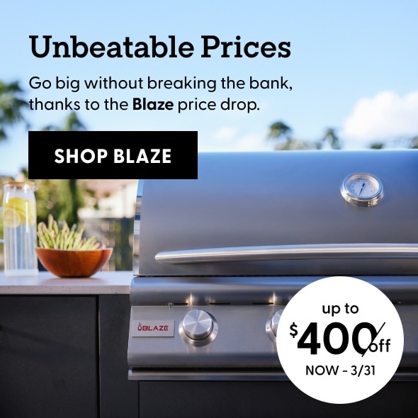 Unbeatable Prices. Go big without breaking the bank, thanks to the Blaze price drop. Shop up to $400 off until March 31.