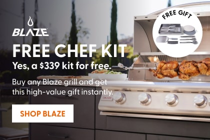 FREE chef kit (yes, a $339 kit for free.) - Buy any Blaze grill and get this high-value gift instantly. Shop Now.